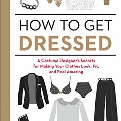 [Read] [PDF EBOOK EPUB KINDLE] How to Get Dressed: A Costume Designer's Secrets for M
