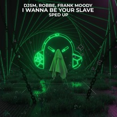 DJSM, Robbe & Frank Moody - I Wanna Be Your Slave (feat. ExtraGirl) - Sped Up