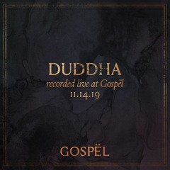 Duddha - Recorded live at GOSPËL - 11.14.19