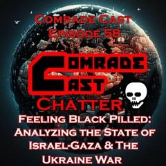 Feeling Black Pilled: Analyzing the State of Israel-Gaza & The Ukraine War | Comrade Cast Episode 58