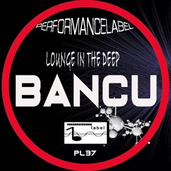 Lounge In The Deep (Original Mix) - BANCU (COMING SOON On Traxsource)