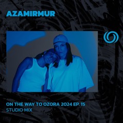 AZAMIRMUR | On The Way To Ozora 2024 Ep. 15 | 01/06/2024