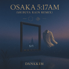 Osaka 5:17AM (Shibuya Rain Remix)