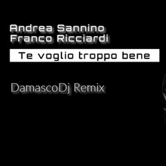 Andrea Sannino feat. Franco Ricciardi - Te Voglio Troppo Bene - Damasco Dj Remix