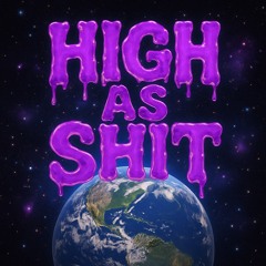 HIGH AS SH*T