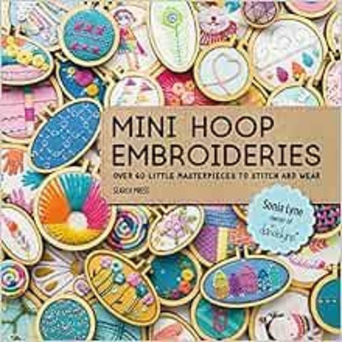 [VIEW] [EPUB KINDLE PDF EBOOK] Mini Hoop Embroideries: Over 60 little masterpieces to