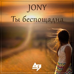 JONY - Ты беспощадна (AB Remix)