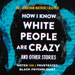 How I Know White People are Crazy and Other Stories by Dr. Jonathan Lassiter read by Dr. Jonathan Lassiter
