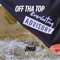 ZMAR - OFF THA TOP