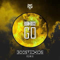 Burn The Disco - GO (BOOSTEDKIDS Remix)