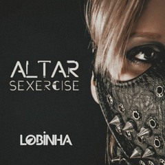 Altar - Sexercise (Lobinha Remix) FREE DOWNLOAD