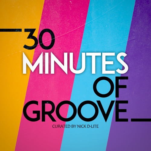 30 MINUTES OF GROOVE curated by Nick D-Lite