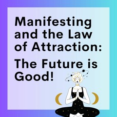 82 // Manifesting And The Law Of Attraction (Part 8): Affirmations for a Positive Future