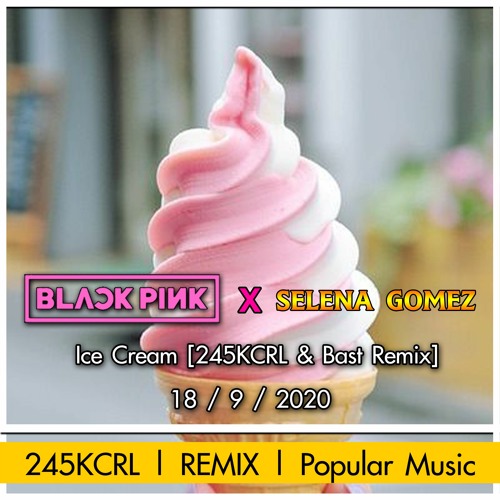 Stream Ice Cream Blackpink X Selena Gomez (245KCRL & Bast Remix) by