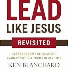 [GET] PDF 📂 Lead Like Jesus Revisited: Lessons from the Greatest Leadership Role Mod