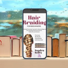 HAIR BRAIDING FOR BEGINNERS: Easy Braided Hairstyles Tutorials for Absolute Beginners. Learn Br