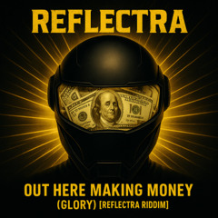 Out Here Making Money (Glory) Reflectra Riddim