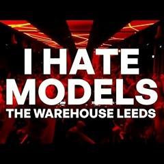 I Hate Models - The Warehouse Leeds [FULL SET 2023]