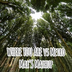 Where You Are vs Metro (Max'S mashup)