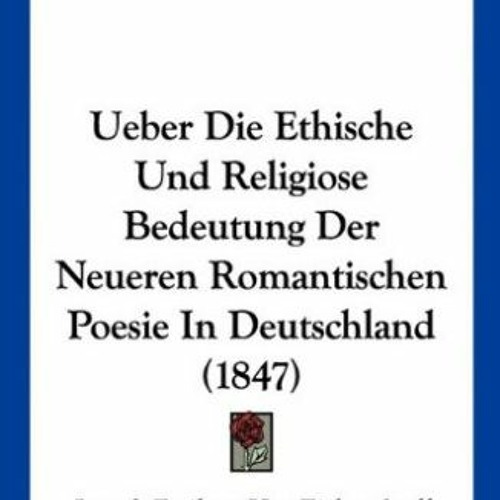 TÉLÉCHARGER Ueber Die Ethische Und Religiose Bedeutung Der Neueren Romantischen Poesie in Deutschl