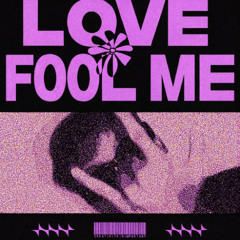 Love fool me