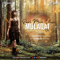 Raah Mein Unse Mulaqat Ho Gayi (Remix) DJ Kalpesh Mumbai & DJ GaNeSh Khetal