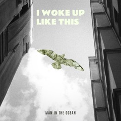 Man In The Ocean - I Woke Up Like This