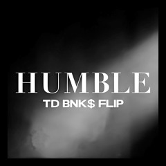 Kendrick Lamar - HUMBLE [TD BNK$ FLIP]