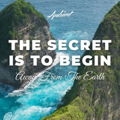 Away From The Earth - The Secret Is To Begin
