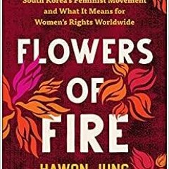 DOWNLOAD/PDF  Flowers of Fire: The Inside Story of South Korea's Feminist Movement and What
