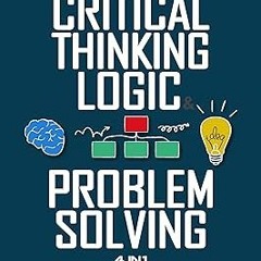 # Critical Thinking, Logic & Problem Solving: The Complete Guide to Superior Thinking, Systemat