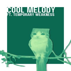 Cool Melody (ft. Temporary Weakness)