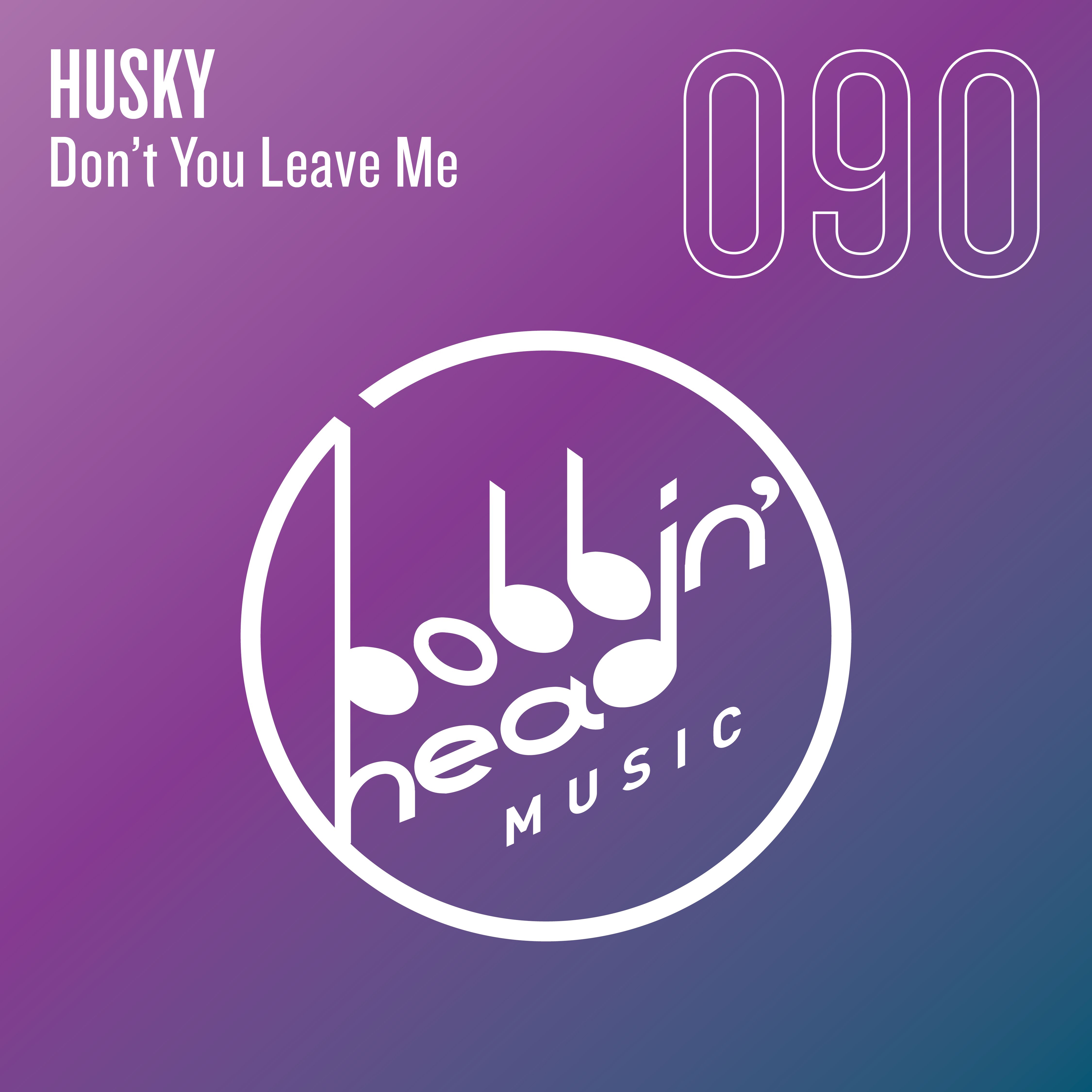 Unduh Husky - Don't You Leave Me [Bobbin' Head Music]