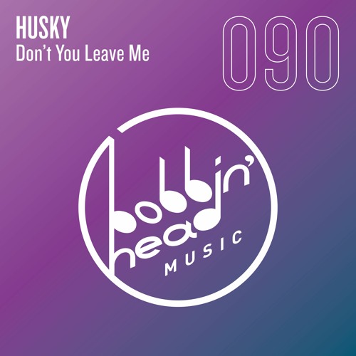 Husky - Don't You Leave Me [Bobbin' Head Music]