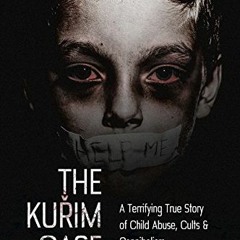 [ACCESS] EBOOK EPUB KINDLE PDF The Kuřim Case: A Terrifying True Story of Child Abuse, Cults & Cann