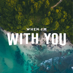 WHEN I'M WITH YOU