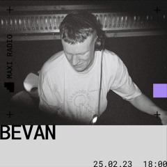 Bevan - 04 @ Maxi Radio (Feb 2023)