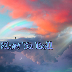 Slow ya roll
