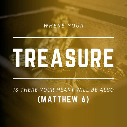 Where Is Your Treasure (Matt. 6.19 - 24)
