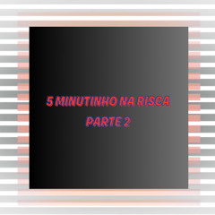 5 MINUTINHO NA RISCA - PRT 2 ((DJGEOVANNEDODICK)) 2025