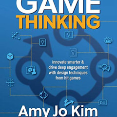 [Access] PDF 📰 Game Thinking: Innovate smarter & drive deep engagement with design t