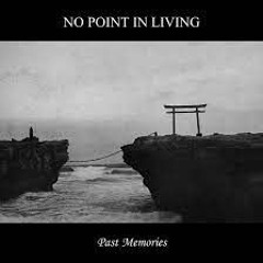 the past will never come back - no point in living