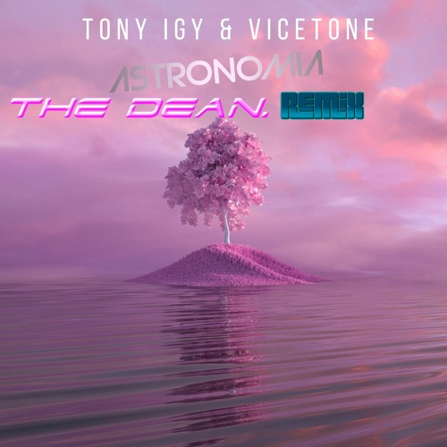 Tony Igy & Vicetone - Astronomia (The Dean. Remix)