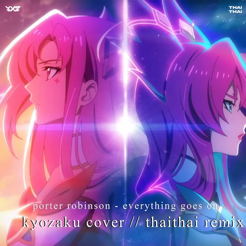 Porter Robinson - Everything Goes On (Kyozaku Cover // ThaiThai Remix)