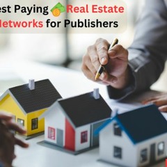 Best Highest Paying Real Estate Ad Networks for Publishers