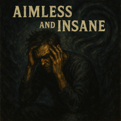 Aimless and insane