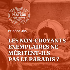 Les non-croyants exemplaires ne méritent-ils pas le paradis? (Épisode 495)