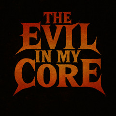 The Evil in My Core