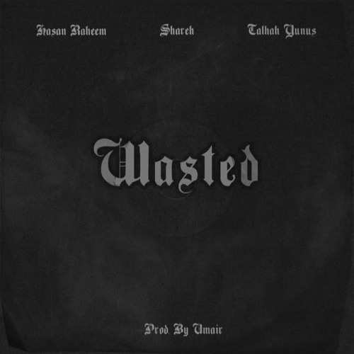 WASTED | Hasan Raheem _ Shareh _ Talhah Yunus | Prod. by Umair