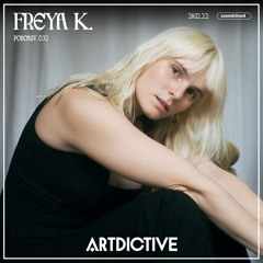 ARTDICTIVE - FREYA K. PODCAST 032